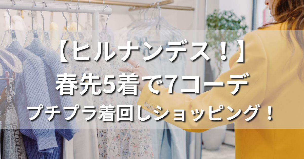 【ヒルナンデス!】春先5着で7コーデ プチプラ着回しショッピング